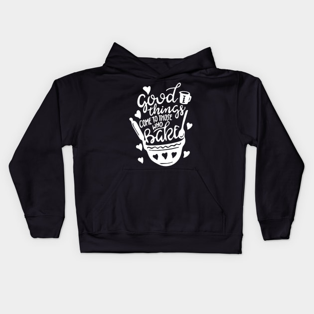 Baking Art: Good Things Come To Those Who Bake Kids Hoodie by AbundanceSeed